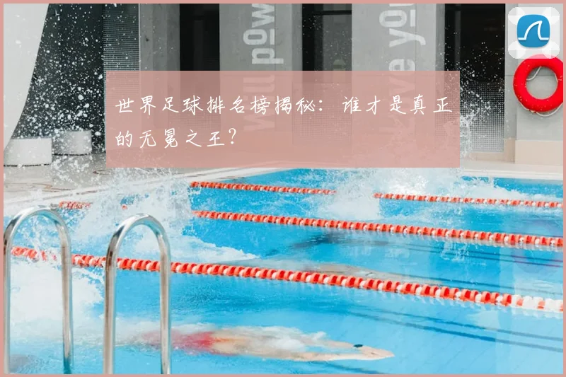 世界足球排名榜揭秘:谁才是真正的无冕之王?