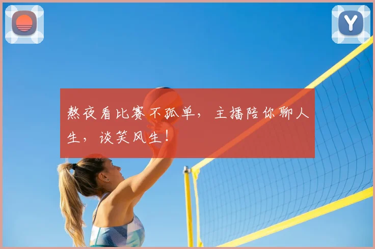 熬夜看比赛不孤单，主播陪你聊人生，谈笑风生！